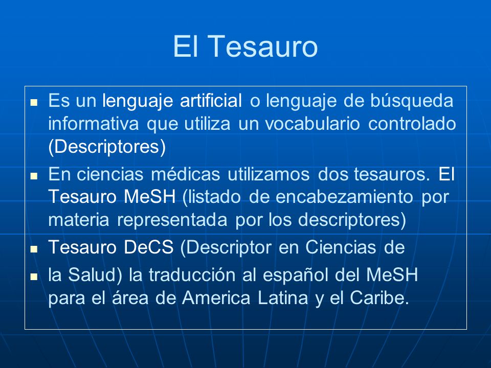 El Tesauro Es un lenguaje artificial o lenguaje de búsqueda informativa que utiliza un vocabulario controlado (Descriptores)