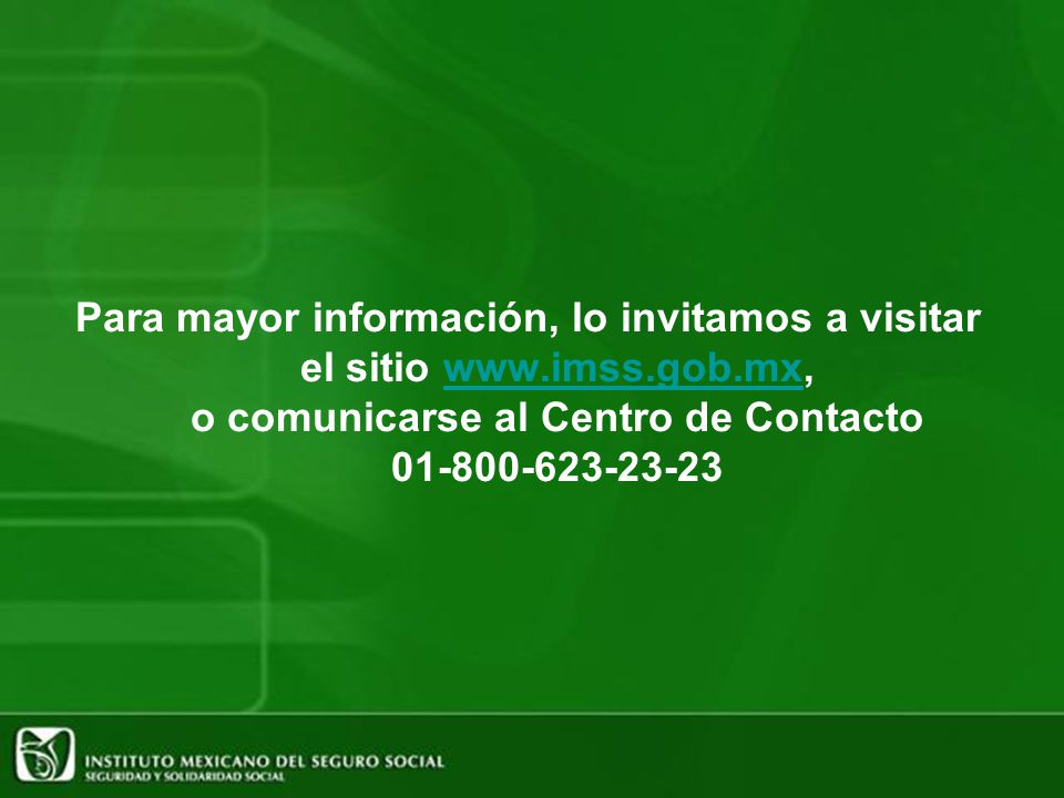 Para mayor información, lo invitamos a visitar el sitio www. imss. gob