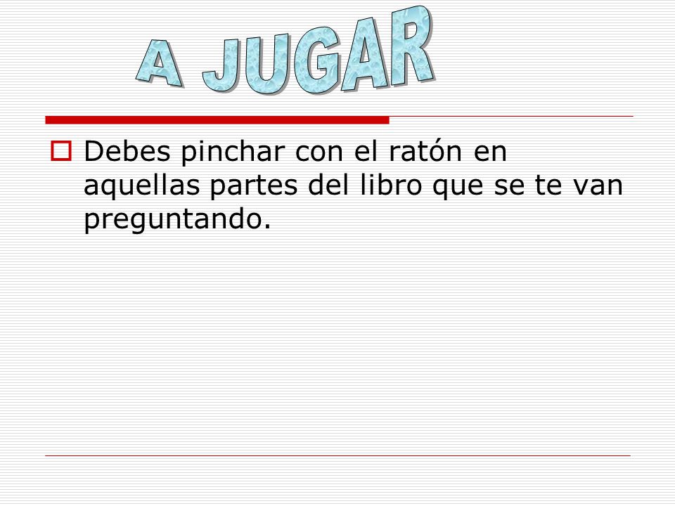 A JUGAR Debes pinchar con el ratón en aquellas partes del libro que se te van preguntando.