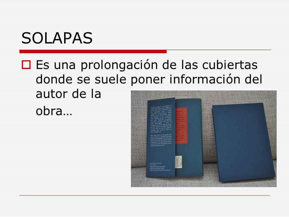 SOLAPAS Es una prolongación de las cubiertas donde se suele poner información del autor de la obra…