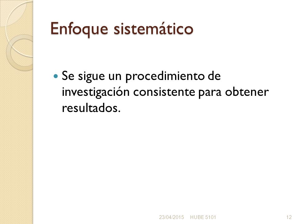 Enfoque sistemático Se sigue un procedimiento de investigación consistente para obtener resultados.