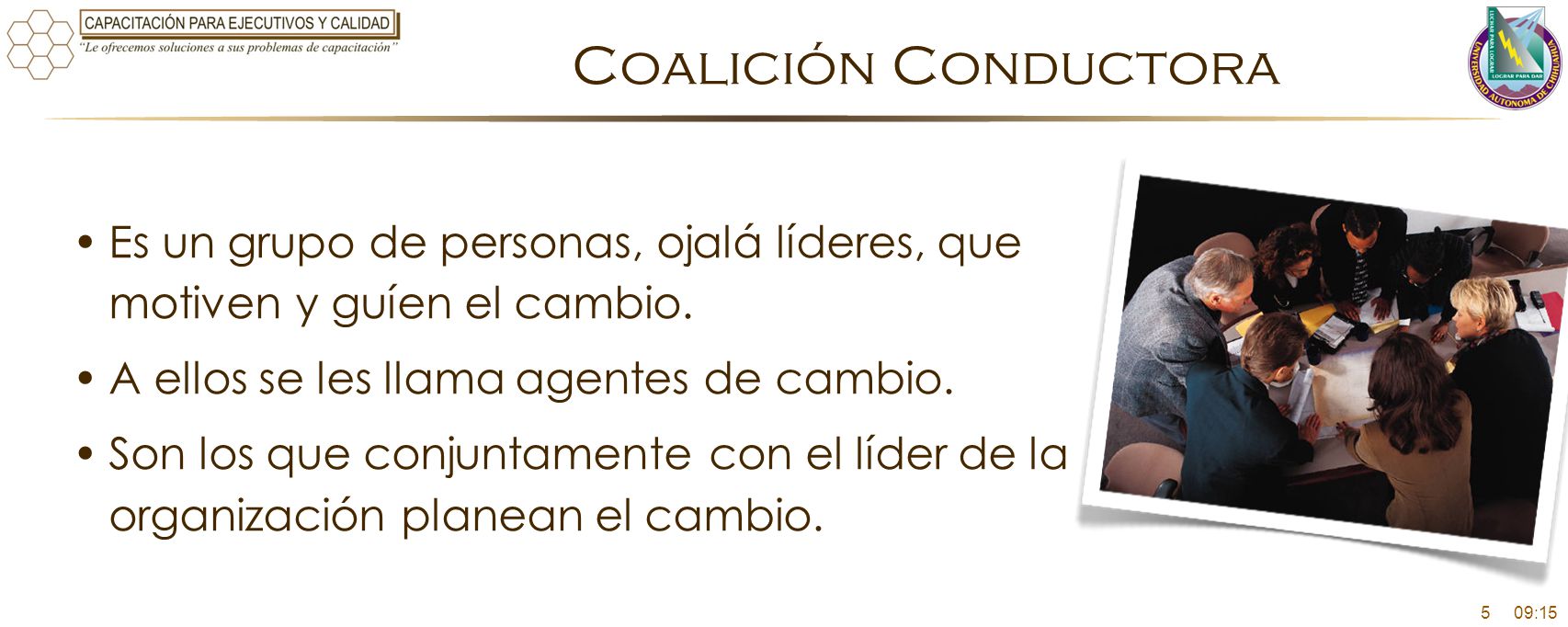 Coalición Conductora Es un grupo de personas, ojalá líderes, que motiven y guíen el cambio. A ellos se les llama agentes de cambio.