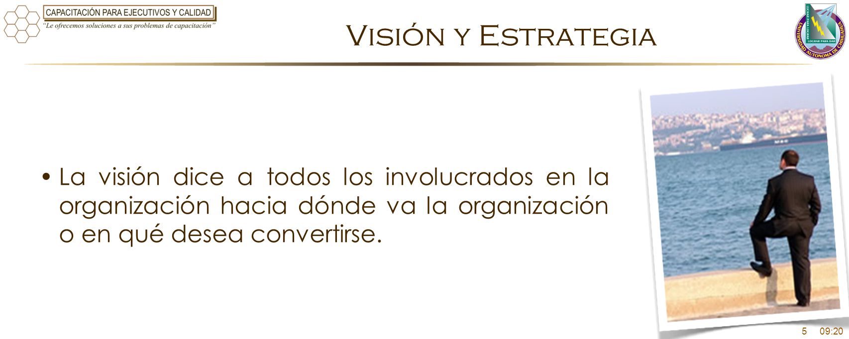 Visión y Estrategia La visión dice a todos los involucrados en la organización hacia dónde va la organización o en qué desea convertirse.