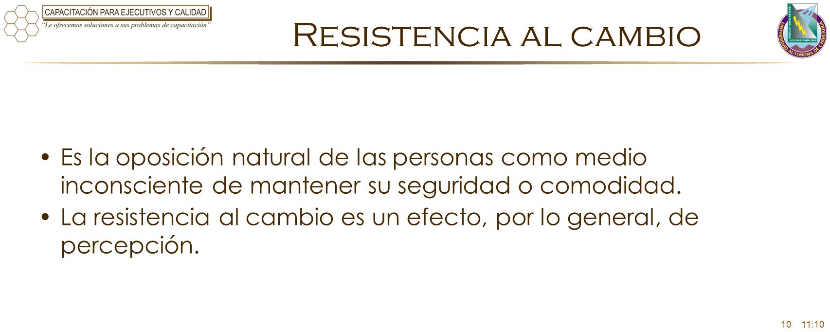 Resistencia al cambio Es la oposición natural de las personas como medio inconsciente de mantener su seguridad o comodidad.