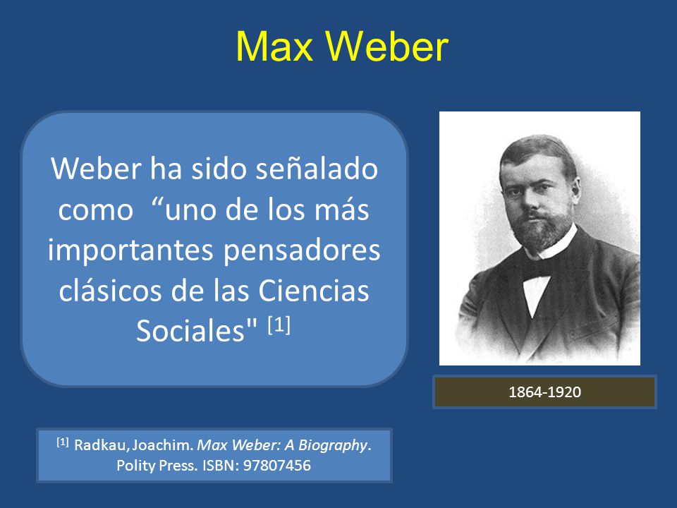 Max Weber Weber ha sido señalado como uno de los más importantes pensadores clásicos de las Ciencias Sociales [1]