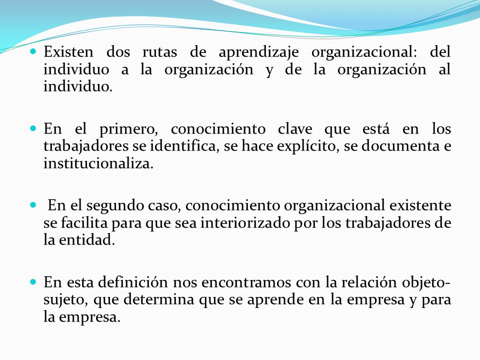 Existen dos rutas de aprendizaje organizacional: del individuo a la organización y de la organización al individuo.