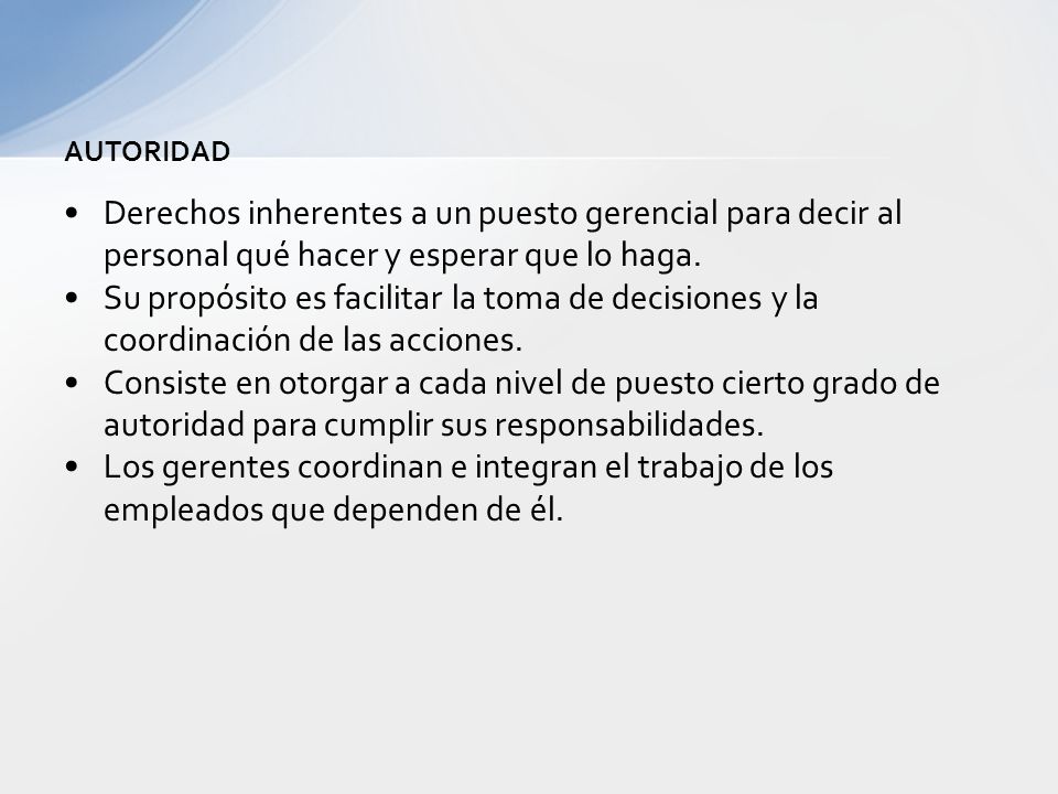 AUTORIDAD Derechos inherentes a un puesto gerencial para decir al personal qué hacer y esperar que lo haga.