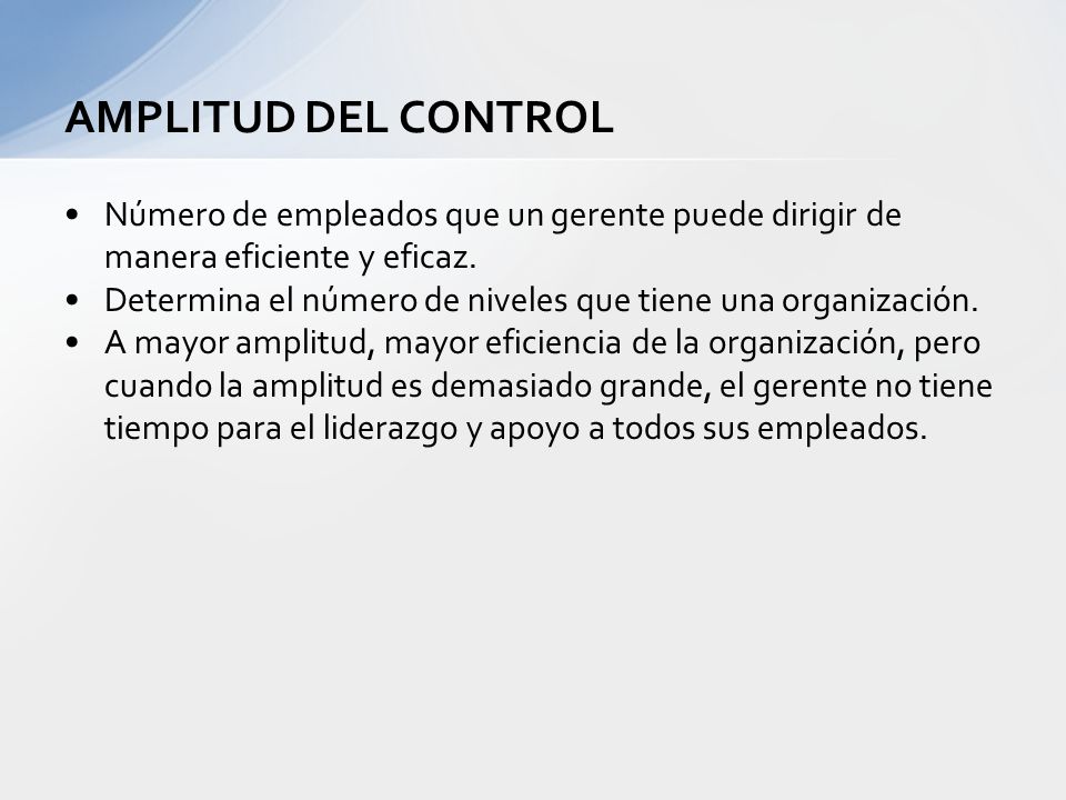 AMPLITUD DEL CONTROL Número de empleados que un gerente puede dirigir de manera eficiente y eficaz.