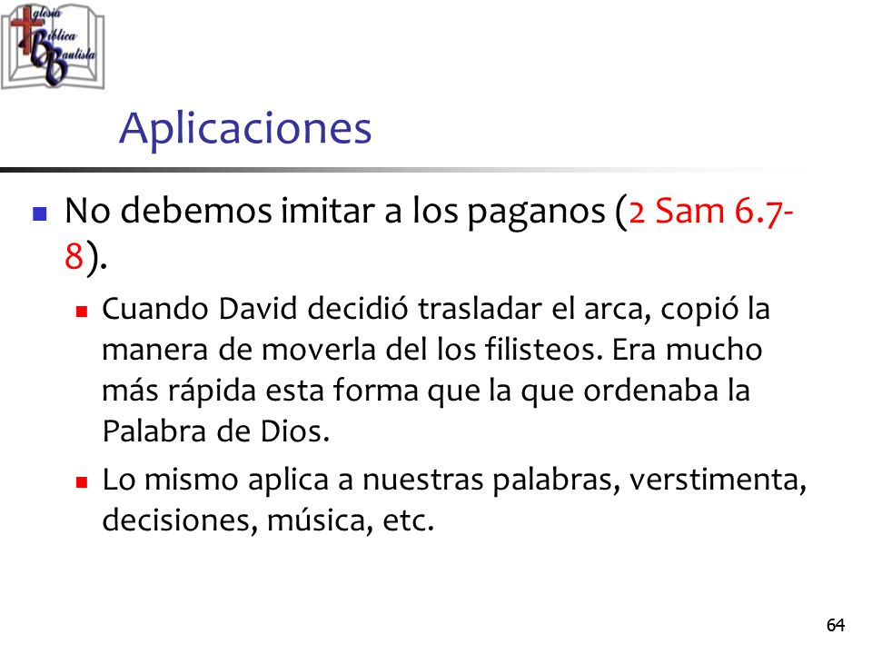 Aplicaciones No debemos imitar a los paganos (2 Sam 6.7-8).