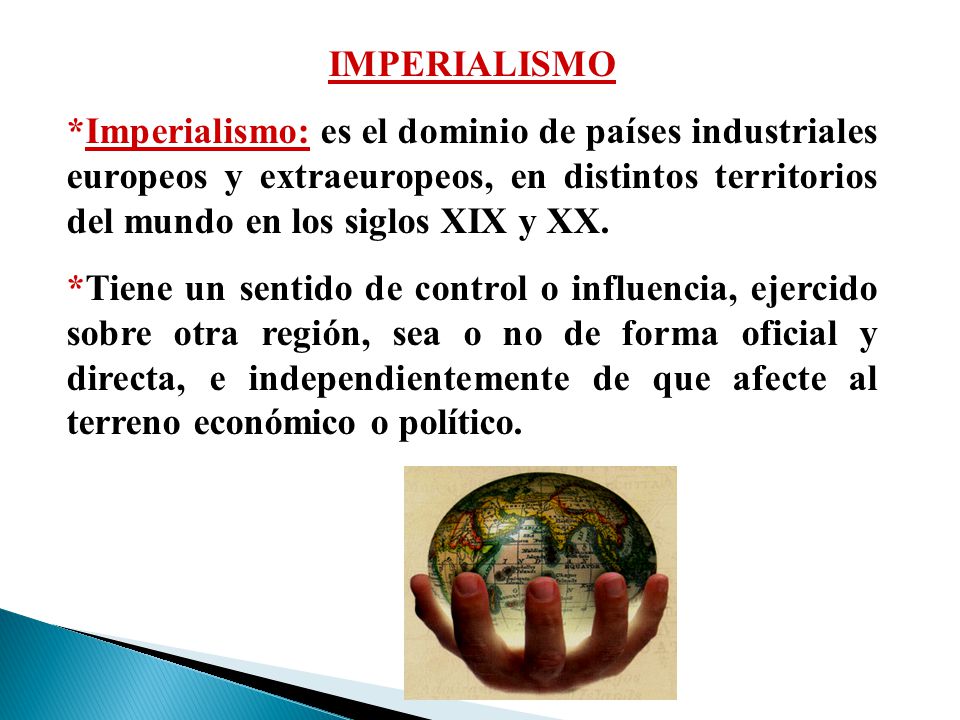IMPERIALISMO *Imperialismo: es el dominio de países industriales europeos y extraeuropeos, en distintos territorios del mundo en los siglos XIX y XX.