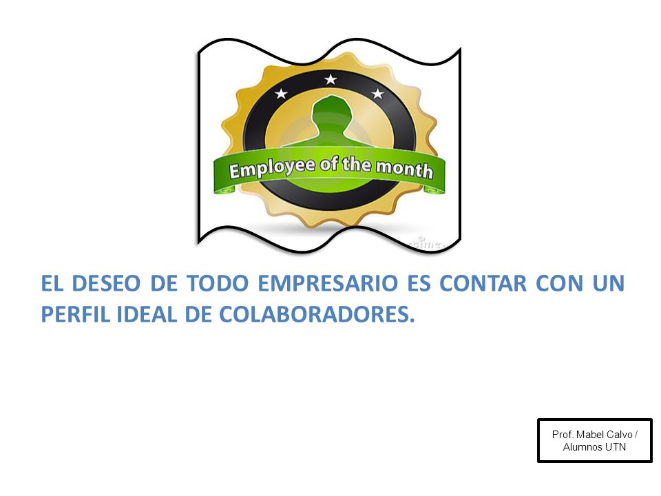 EL DESEO DE TODO EMPRESARIO ES CONTAR CON UN PERFIL IDEAL DE COLABORADORES.