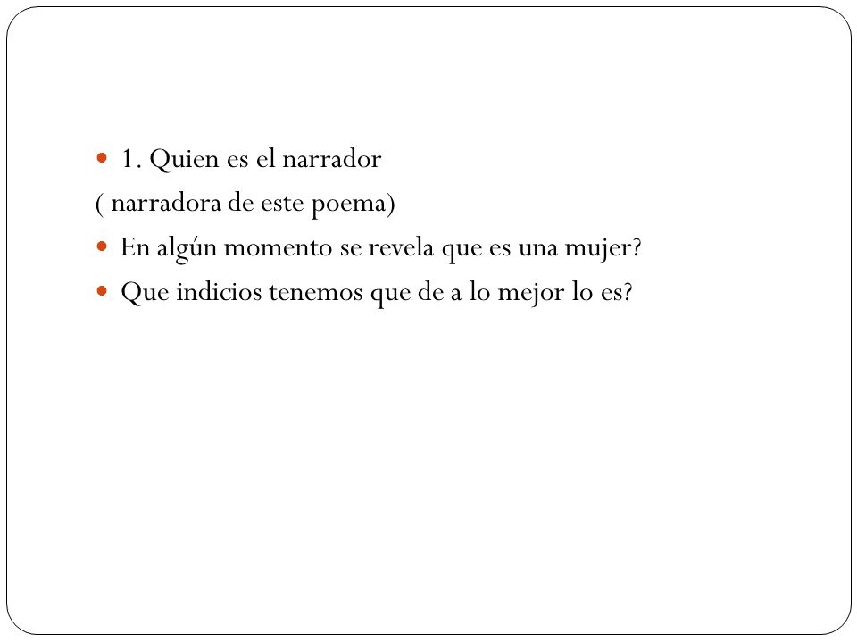 1. Quien es el narrador ( narradora de este poema) En algún momento se revela que es una mujer.