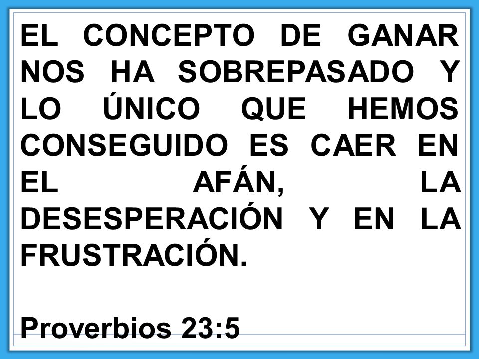 EL CONCEPTO DE GANAR NOS HA SOBREPASADO Y LO ÚNICO QUE HEMOS CONSEGUIDO ES CAER EN EL AFÁN, LA DESESPERACIÓN Y EN LA FRUSTRACIÓN.