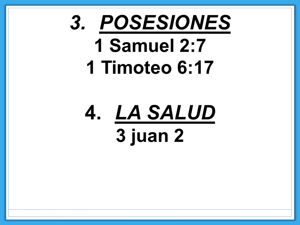 POSESIONES 1 Samuel 2:7 1 Timoteo 6:17 LA SALUD 3 juan 2