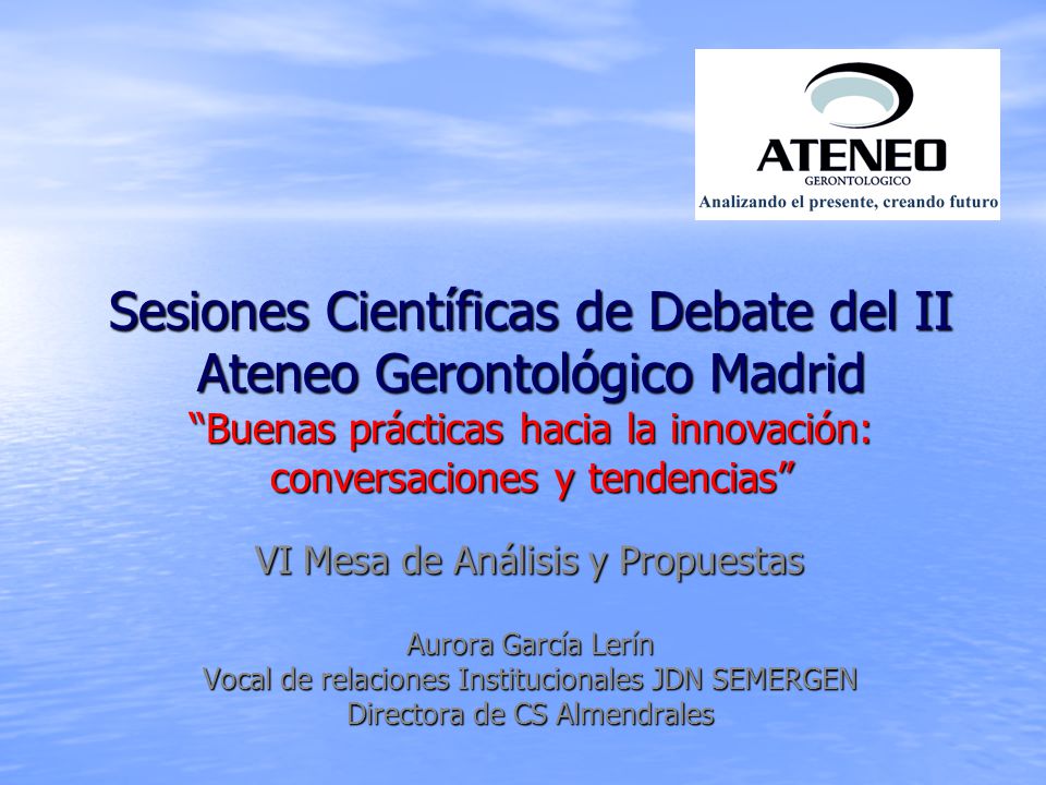 Sesiones Científicas de Debate del II Ateneo Gerontológico Madrid Buenas prácticas hacia la innovación: conversaciones y tendencias