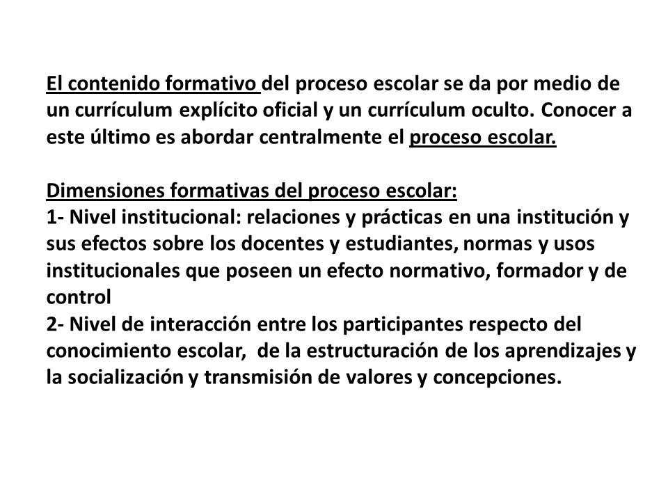 El contenido formativo del proceso escolar se da por medio de un currículum explícito oficial y un currículum oculto.