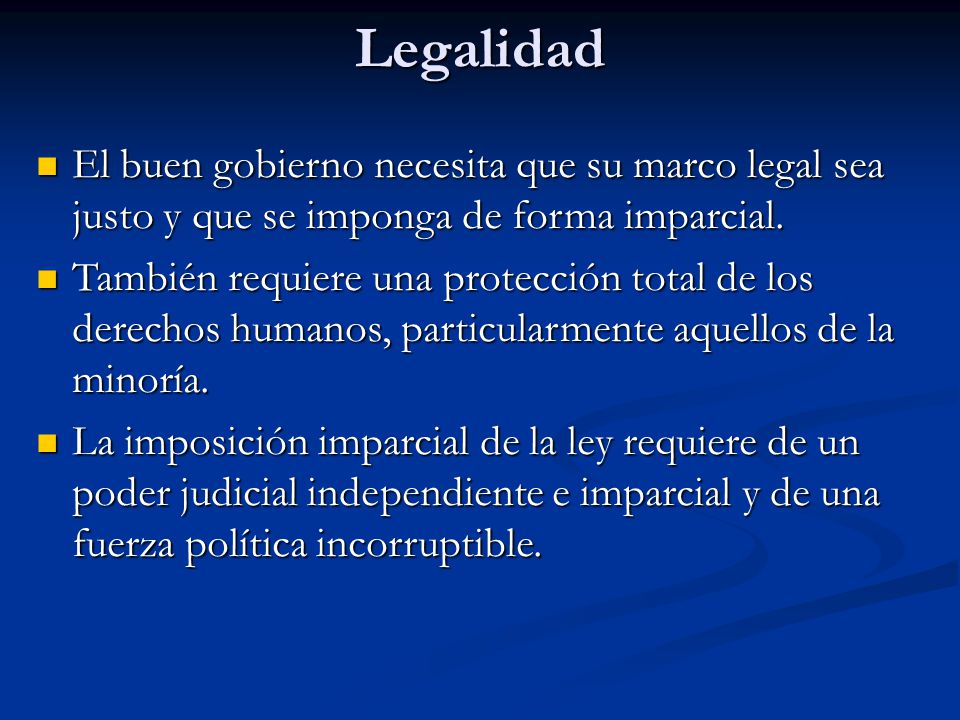 Legalidad El buen gobierno necesita que su marco legal sea justo y que se imponga de forma imparcial.