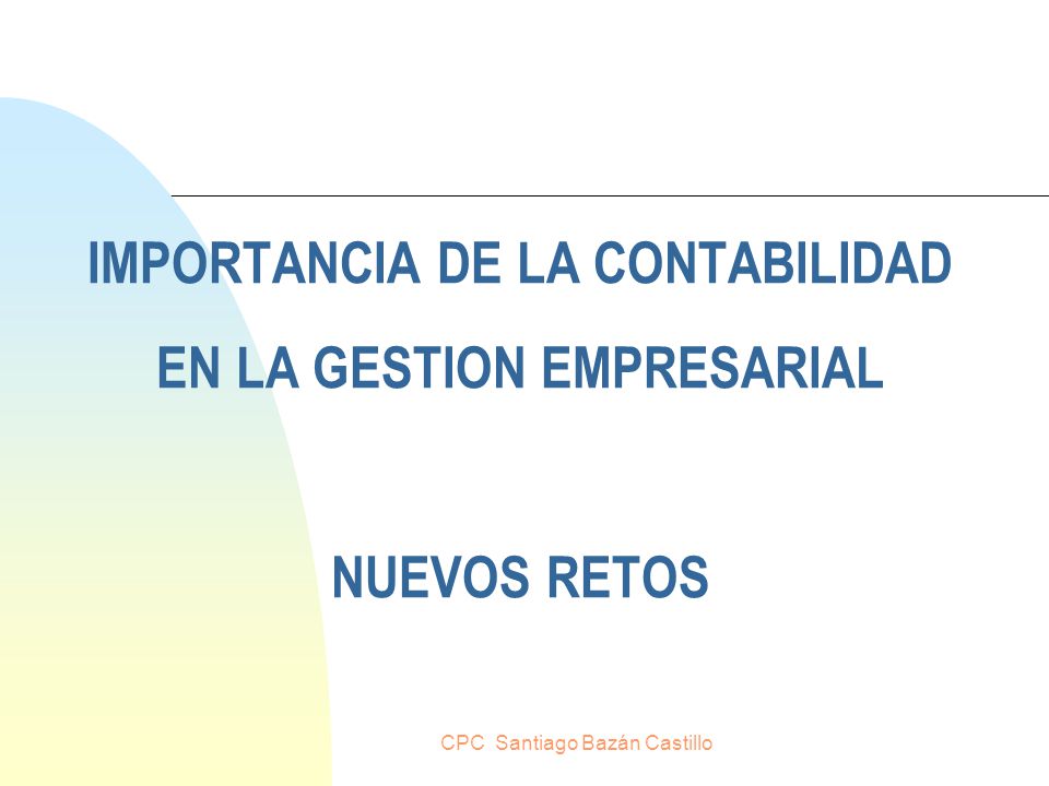IMPORTANCIA DE LA CONTABILIDAD EN LA GESTION EMPRESARIAL NUEVOS RETOS