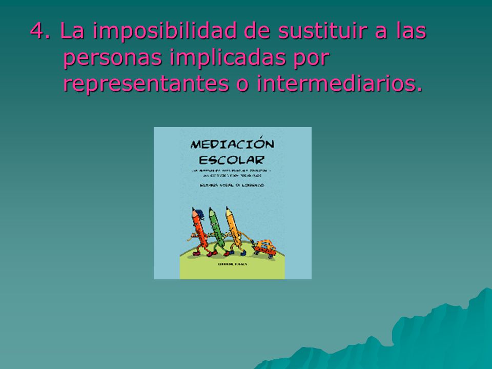 4. La imposibilidad de sustituir a las personas implicadas por representantes o intermediarios.