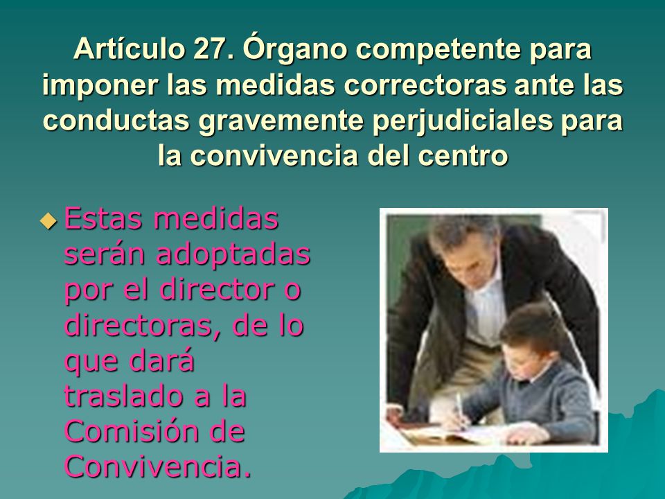 Artículo 27. Órgano competente para imponer las medidas correctoras ante las conductas gravemente perjudiciales para la convivencia del centro