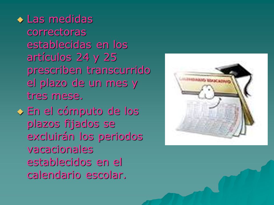Las medidas correctoras establecidas en los artículos 24 y 25 prescriben transcurrido el plazo de un mes y tres mese.