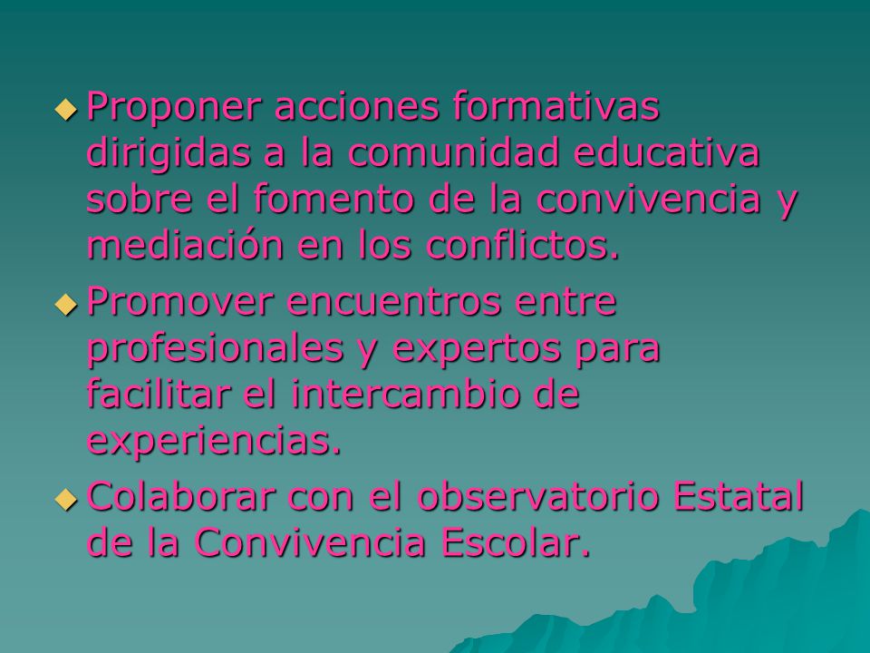 Proponer acciones formativas dirigidas a la comunidad educativa sobre el fomento de la convivencia y mediación en los conflictos.