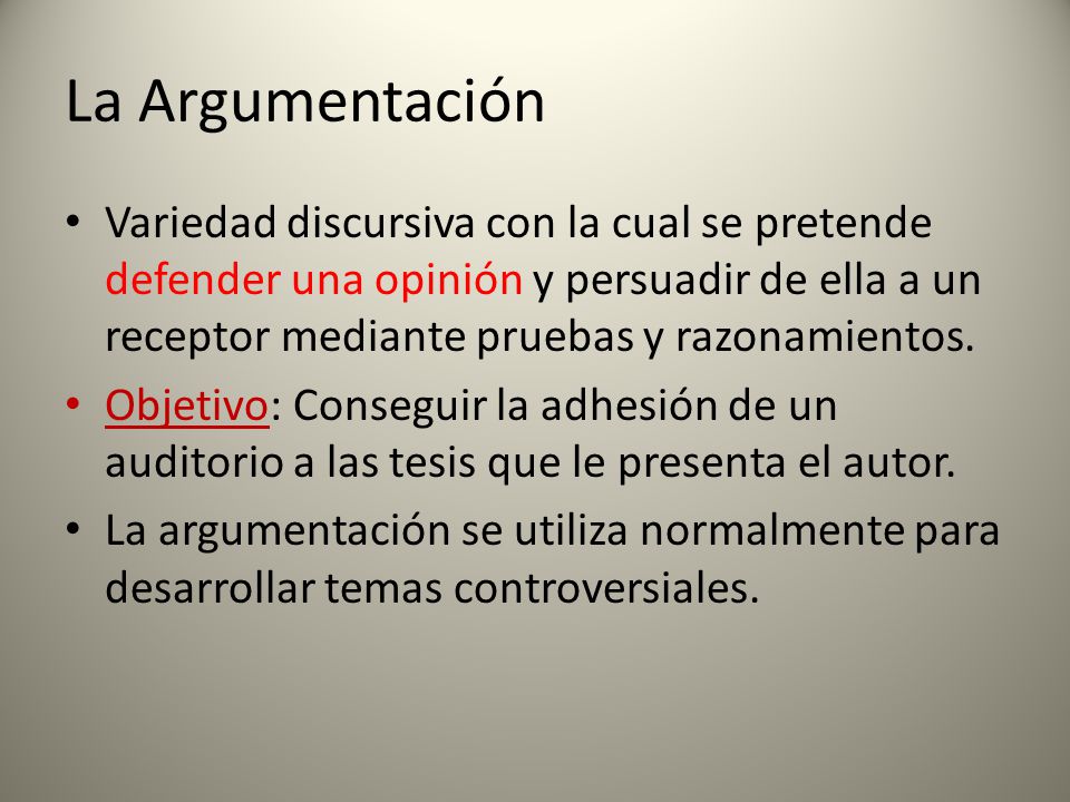 La Argumentación Variedad discursiva con la cual se pretende defender una opinión y persuadir de ella a un receptor mediante pruebas y razonamientos.