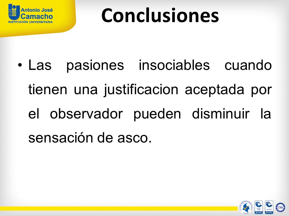 Conclusiones Las pasiones insociables cuando tienen una justificacion aceptada por el observador pueden disminuir la sensación de asco.