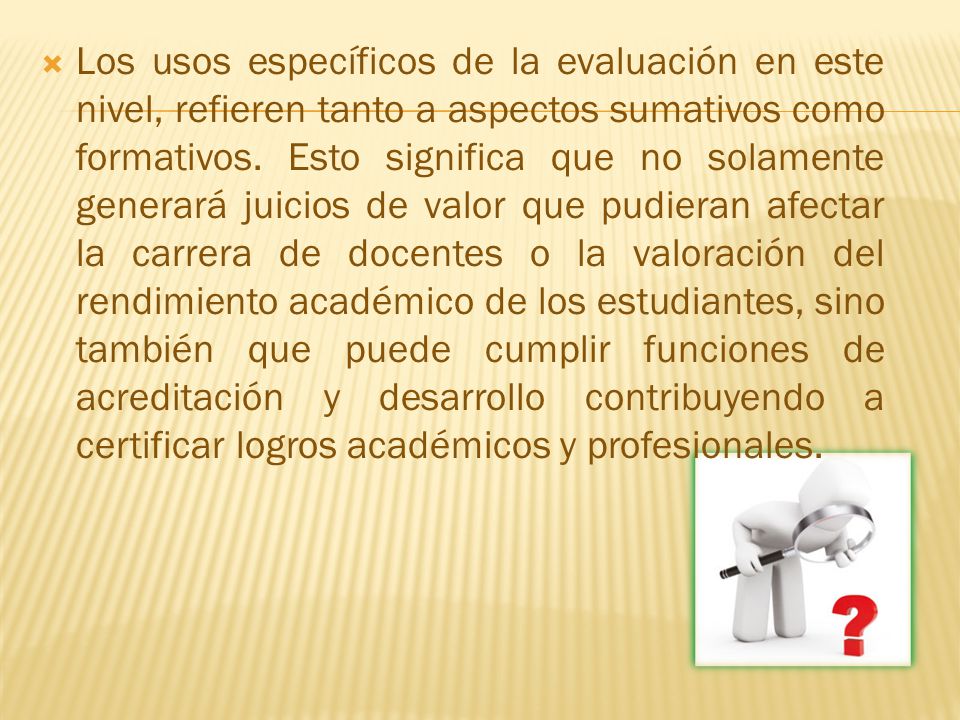 Los usos específicos de la evaluación en este nivel, refieren tanto a aspectos sumativos como formativos.