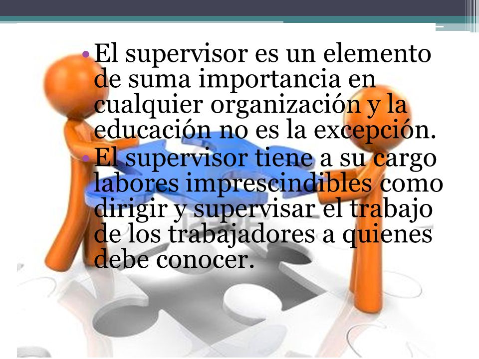 El supervisor es un elemento de suma importancia en cualquier organización y la educación no es la excepción.
