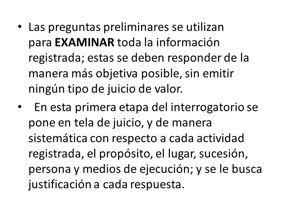 Las preguntas preliminares se utilizan para EXAMINAR toda la información registrada; estas se deben responder de la manera más objetiva posible, sin emitir ningún tipo de juicio de valor.