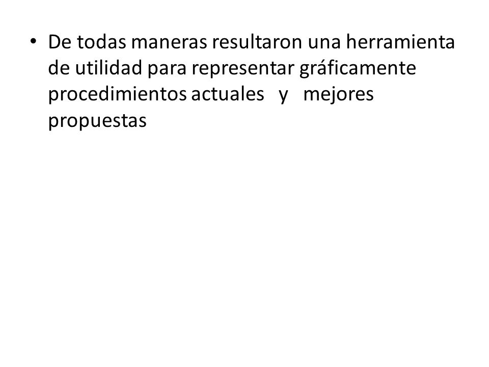 De todas maneras resultaron una herramienta de utilidad para representar gráficamente procedimientos actuales y mejores propuestas