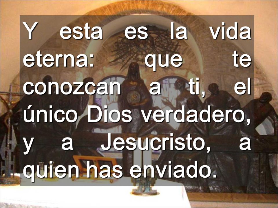 Y esta es la vida eterna: que te conozcan a ti, el único Dios verdadero, y a Jesucristo, a quien has enviado.