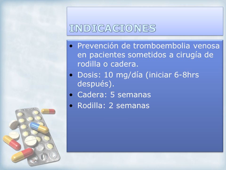 INDICACIONES Prevención de tromboembolia venosa en pacientes sometidos a cirugía de rodilla o cadera.