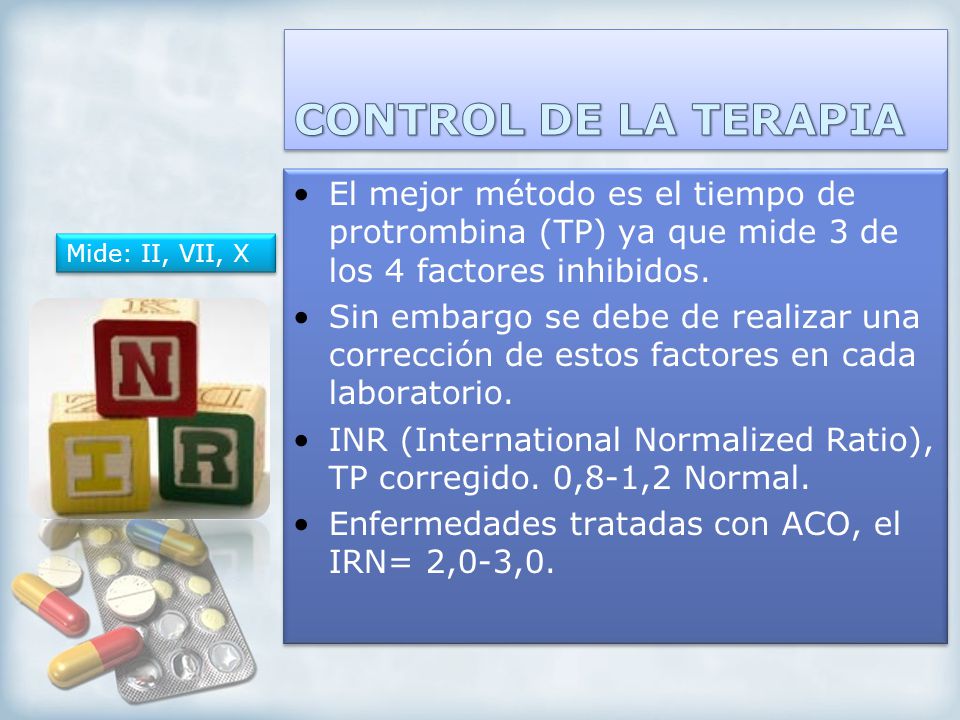 CONTROL DE LA TERAPIA El mejor método es el tiempo de protrombina (TP) ya que mide 3 de los 4 factores inhibidos.