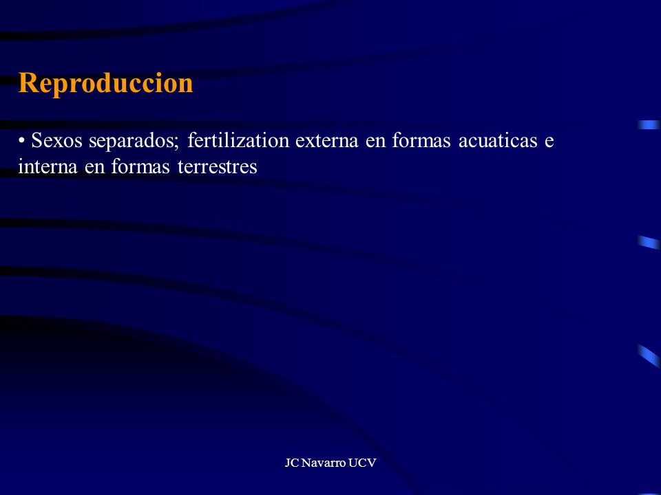 Reproduccion Sexos separados; fertilization externa en formas acuaticas e interna en formas terrestres.