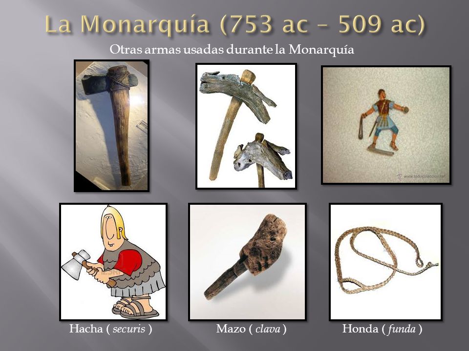 La Monarquía (753 ac – 509 ac) Otras armas usadas durante la Monarquía