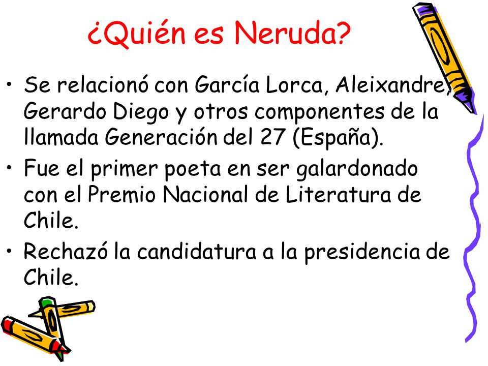 ¿Quién es Neruda Se relacionó con García Lorca, Aleixandre, Gerardo Diego y otros componentes de la llamada Generación del 27 (España).