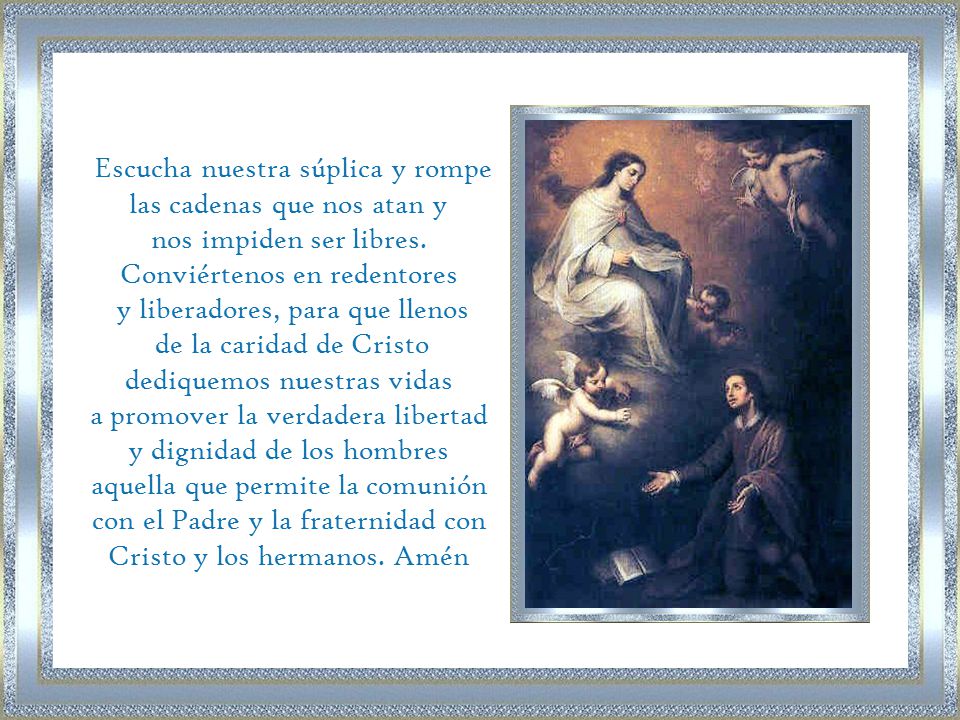 Escucha nuestra súplica y rompe las cadenas que nos atan y