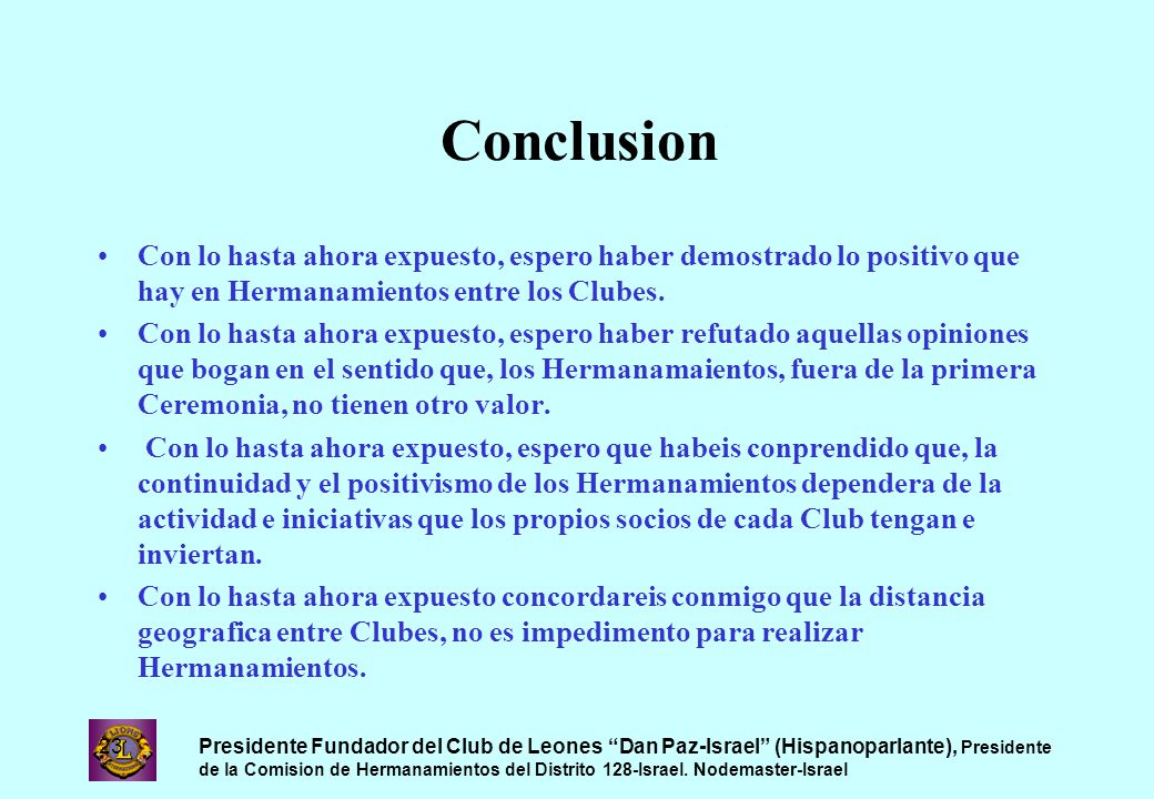 Conclusion Con lo hasta ahora expuesto, espero haber demostrado lo positivo que hay en Hermanamientos entre los Clubes.