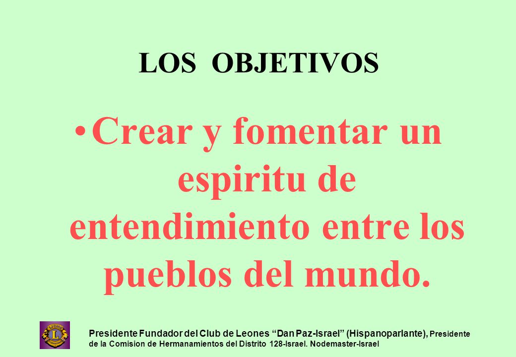 LOS OBJETIVOS Crear y fomentar un espiritu de entendimiento entre los pueblos del mundo.