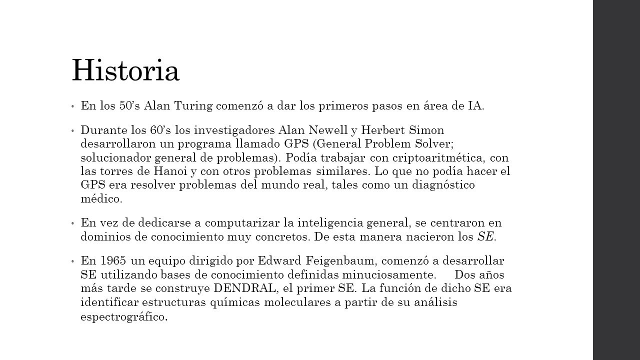 Historia En los 50’s Alan Turing comenzó a dar los primeros pasos en área de IA.