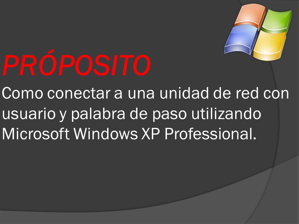 PRÓPOSITO Como conectar a una unidad de red con usuario y palabra de paso utilizando Microsoft Windows XP Professional.