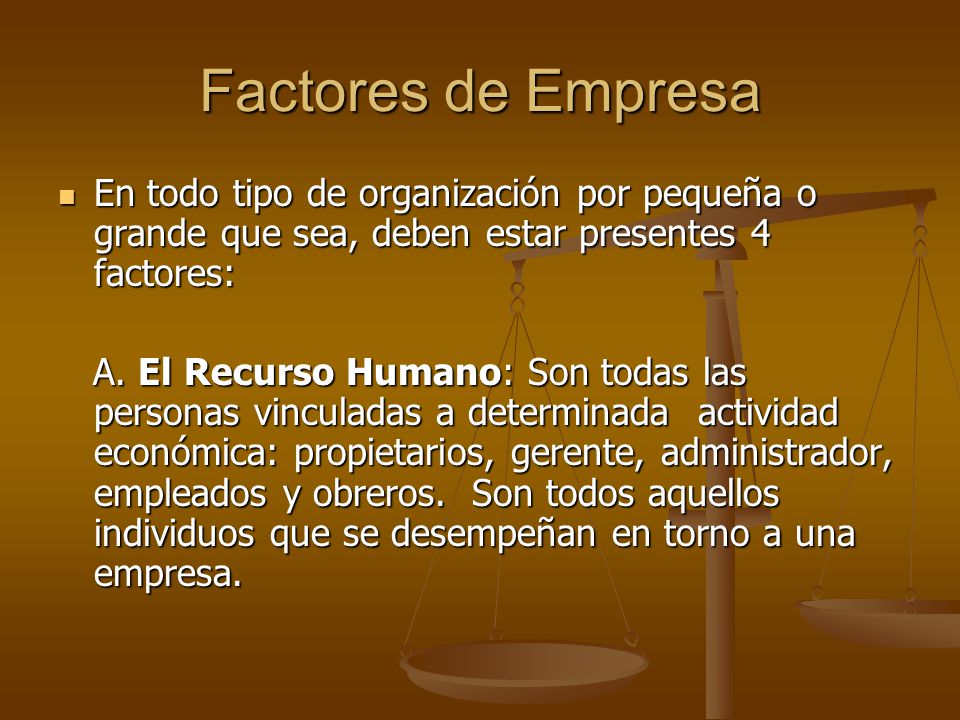 Factores de Empresa En todo tipo de organización por pequeña o grande que sea, deben estar presentes 4 factores: