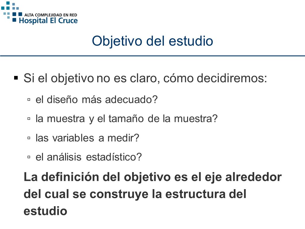 Objetivo del estudio Si el objetivo no es claro, cómo decidiremos:
