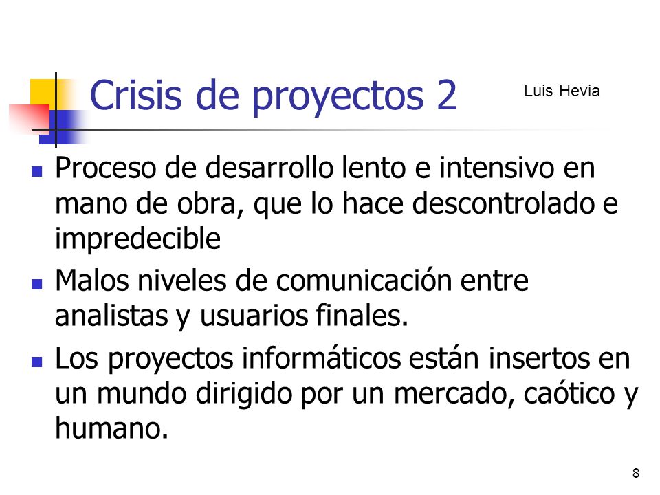 Crisis de proyectos 2 Luis Hevia. Proceso de desarrollo lento e intensivo en mano de obra, que lo hace descontrolado e impredecible.