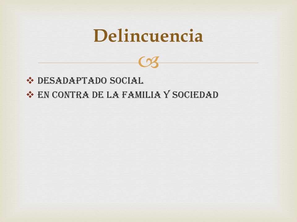 Delincuencia Desadaptado social En contra de la familia y sociedad