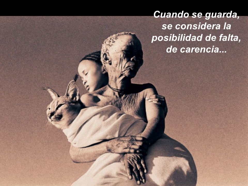 Cuando se guarda, se considera la posibilidad de falta, de carencia...