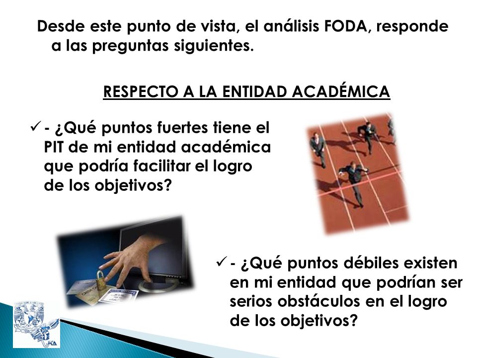 Desde este punto de vista, el análisis FODA, responde a las preguntas siguientes. RESPECTO A LA ENTIDAD ACADÉMICA