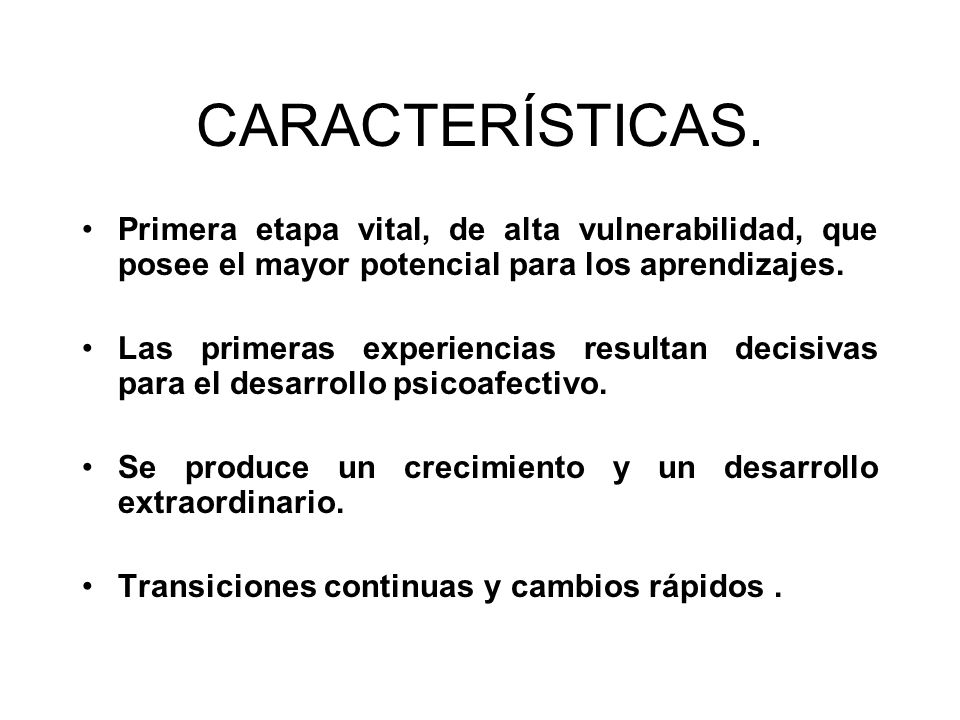 CARACTERÍSTICAS. Primera etapa vital, de alta vulnerabilidad, que posee el mayor potencial para los aprendizajes.